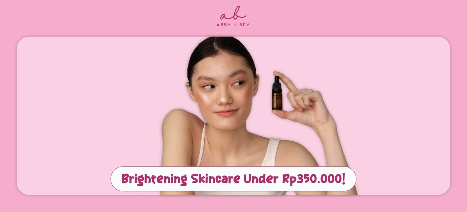 Bev’s Curated Picks: Rekomendasi Brightening Skincare Under 350.000, Kulit Cerah Gak Harus Mahal!