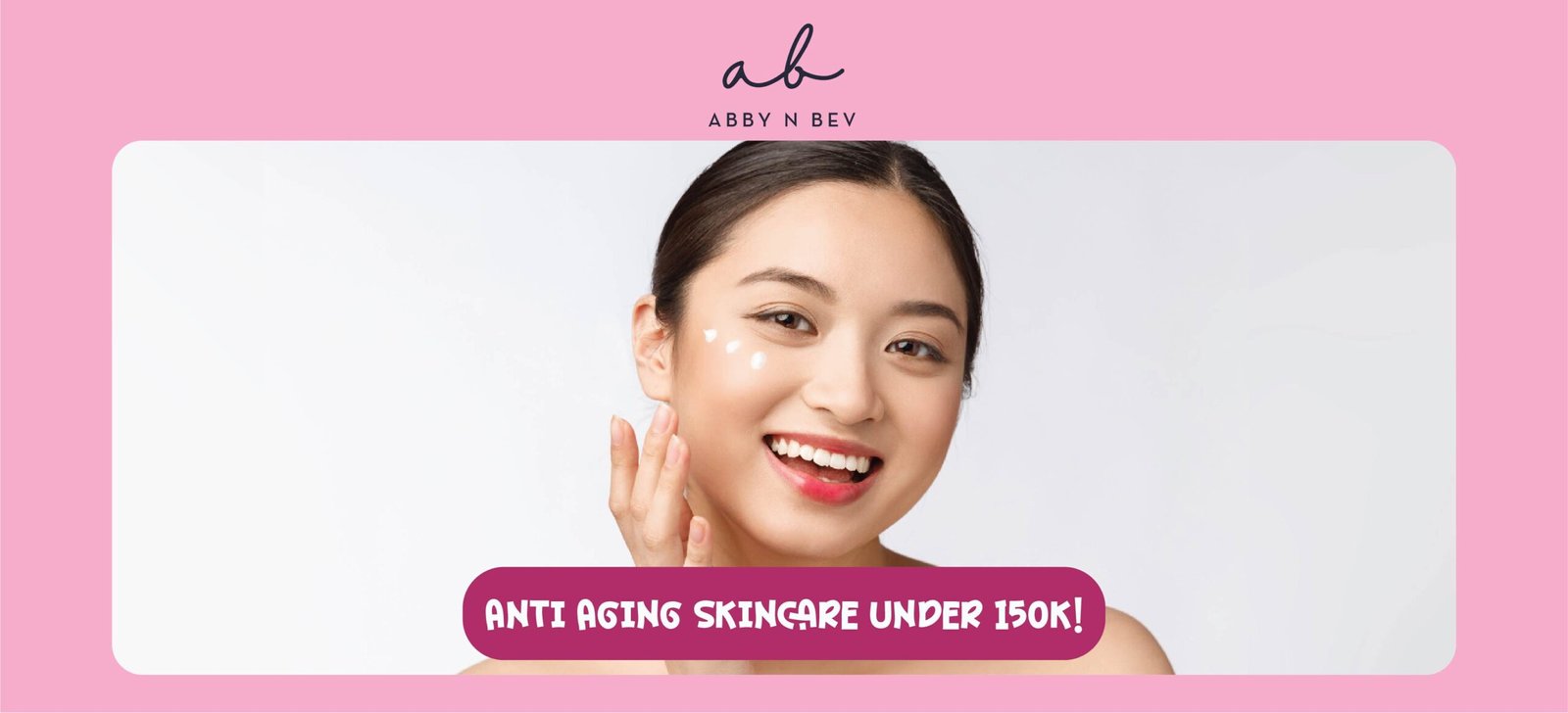 Skincare Anti Aging Under 150K Ini Rekomendasi Terbaik dari Abby n Bev